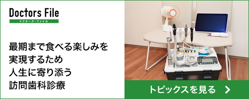 ドクターズファイル はっとり歯科（トピックス） 最後まで食べる楽しみを実現するため人生に寄り添う訪問歯科診療